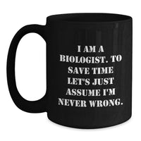 Load image into Gallery viewer, Funny Biologist Gifts for Mom, Black Coffee Mug, I Am A Biologist. To Save Time Let's Just Assume I'm Never Wrong. Mom's Day Unique Gift from Family - Main