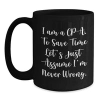 Load image into Gallery viewer, Funny CPA Gifts for Mom, Black Coffee Mug, 'I Am A Cpa. To Save Time Let's Just Assume I'm Never Wrong.' Quote, Unique Mother's Day Unique Gifts - Main
