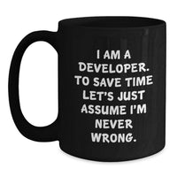 Load image into Gallery viewer, Funny Developer Gifts from Friends and Family - Black Coffee Mug - 'I Am A Developer. To Save Time Let's Just Assume I'm Never Wrong.' - Unique Mother's Day Unique Gift for Developers - Main