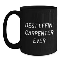 Load image into Gallery viewer, Funny Carpenter Gifts for Him - Best Effin' 'Carpenter Ever' Quote Black Coffee Mug, Birthday Unique Gifts from Friends, Coworkers, Family - 11oz or 15oz - Main