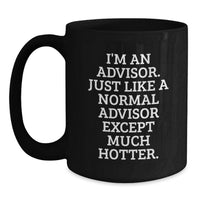 Load image into Gallery viewer, Funny Advisor Gifts from Friends for Birthday, I'm An Advisor. Just Like A Normal Advisor Except Much Hotter., Black Coffee Mug, Gifts for Advisor, Birthday Unique Gifts - Main