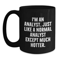Load image into Gallery viewer, Funny Analyst Black Coffee Mug, Gifts from Friends, Family, Colleagues for Birthday, &#39;I&#39;m An Analyst. Just Like A Normal Analyst Except Much Hotter.&#39; Quote - Main

