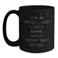 Load image into Gallery viewer, Funny Artist Gifts from Friends, Unique Black Coffee Mug I&#39;m An Artist, Just Like A Normal Artist Except Much Hotter, Christmas Unique Gifts for Family - Main
