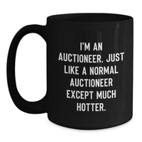 Load image into Gallery viewer, Funny Auctioneer Gifts for Graduation, I&#39;m An Auctioneer. Just Like A Normal Auctioneer Except Much Hotter. Black Coffee Mug, Gifts from Friends to Auctioneer - Main
