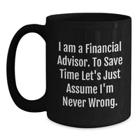Load image into Gallery viewer, Funny Financial Advisor Gift for Mom, Black Coffee Mug, I Am A Financial Advisor To Save Time Lets Just Assume Im Never Wrong, Unique Gifts from Family to Financial Advisor Mom - Main