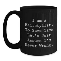Load image into Gallery viewer, Funny Inspirational Gifts from Men for Hairstylist Mother's Day Unique Black Coffee Mugs - I Am A Hairstylist To Save Time Let's Just Assume I'm Never Wrong. - Main