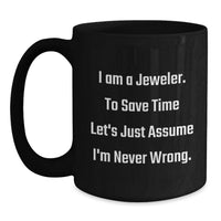 Load image into Gallery viewer, Funny Jeweler Gifts from Men, Women, or Friends, Mother's Day Unique Mug for Jeweler, I Am A Jeweler. To Save Time Let's Just Assume I'm Never Wrong. Black Coffee Mug - Main