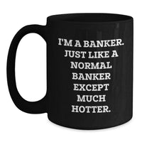 Load image into Gallery viewer, Funny Banker Gifts for Men, Women, Coworkers - &#39;I&#39;m A Banker. Just Like A Normal Banker Except Much Hotter.&#39; Black Coffee Mug, Graduation Unique Gifts from Friends and Family - Main
