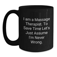 Load image into Gallery viewer, Funny Gifts from Friends for Massage Therapist Birthday Unique Mugs - Black Coffee Mug with 'I Am A Massage Therapist. To Save Time Let's Just Assume I'm Never Wrong.' Quote - Main