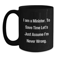 Load image into Gallery viewer, Funny Minister Gifts for Men, Black Coffee Mug - 'I Am A Minister. To Save Time Let's Just Assume I'm Never Wrong.' Christmas Unique - Main