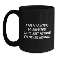 Load image into Gallery viewer, Funny Painter Gifts, Black Coffee Mugs with 'I Am A Painter. To Save Time ...' Quote, Unique Gifts from Friends to Painter on Mother's Day - Main