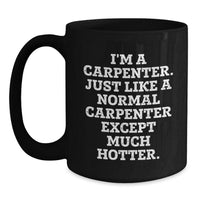 Load image into Gallery viewer, Funny Carpenter Black Coffee Mug Gifts for Men Friends Family - I&#39;m A Carpenter Just Like A Normal Carpenter Except Much Hotter, Unique Graduation Gifts from Men to Women, Friends, Coworkers, Family - Main
