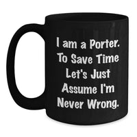 Load image into Gallery viewer, Funny Porter Gifts from Men Unique Black Coffee Mugs with Quote I Am A Porter To Save Time Lets Just Assume Im Never Wrong for Women Family Friends - Main