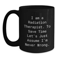 Load image into Gallery viewer, Funny Gifts from Friends for Radiation Therapist Mother's Day Black Coffee Mug - Assume I'm Never Wrong Radiation Therapist Humor Gift - Main