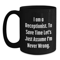 Load image into Gallery viewer, Funny Receptionist Gifts from Friends for Receptionist Black Coffee Mug I Am A Receptionist To Save Time Lets Just Assume Im Never Wrong - Main