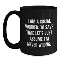 Load image into Gallery viewer, Funny Social Worker Gifts from Men to Women, Black Coffee Mugs, 'I Am A Social Worker. To Save Time Let's Just Assume I'm Never Wrong.' - Main