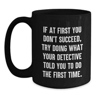 Load image into Gallery viewer, Detective Inspired Funny Gifts from Friends to Women on Mother's Day - Black Coffee Mug - Try Doing What Your Detective Told You To Do The First Time - Main