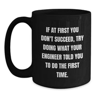 Load image into Gallery viewer, Funny Engineer Gifts Mother's Day Black Coffee Mug - 'If At First You Don't Succeed, Try Doing What Your Engineer Told You To Do The First Time.' - Main