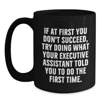 Load image into Gallery viewer, Funny Executive Assistant Gifts for Dad - If At First You Don't Succeed, Try Doing What Your Executive Assistant Told You To Do The First Time. Black Coffee Mug - Main