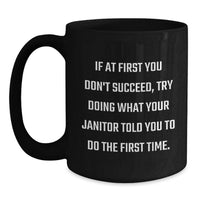 Load image into Gallery viewer, Funny Janitor Gifts for Men, Funny Birthday Unique Gifts from Men, Funny 'If At First You Don't Succeed, Try Doing What Your Janitor Told You To Do The First Time' Black Coffee Mug - Main