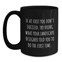 Load image into Gallery viewer, Funny Landscape Designer Gifts, Black Coffee Mug, If At First You Don't Succeed, Try Doing What Your Landscape Designer Told You To Do The First Time, Birthday Unique Gifts from Friends to Family - Main