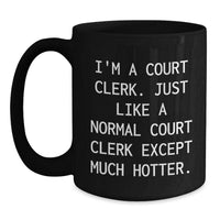 Load image into Gallery viewer, Funny Court Clerk Gifts from Friends, Unique Black Coffee Mug for Court Clerk, &#39;I&#39;m A Court Clerk. Just Like A Normal Court Clerk Except Much Hotter.&#39; Quote, Graduation Unique Gifts for Court Clerk - Main
