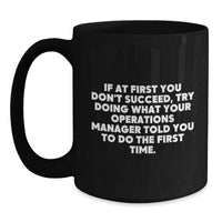 Load image into Gallery viewer, Funny Operations Manager Gifts for Men from Coworkers - Black Coffee Mug - If At First You Don't Succeed, Try Doing What Your Operations Manager Told You To Do The First Time. - Main