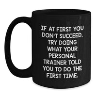 Load image into Gallery viewer, Gifts from Friends and Family for Personal Trainer Graduation Unique Black Coffee Mugs - If At First You Don't Succeed, Try Doing What Your Personal Trainer Told You To Do The First Time. - Main