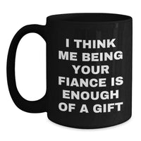 Load image into Gallery viewer, Funny Fiance Gifts from Men to Their Loving Fiancee for Christmas Unique Black Coffee Mugs I Think Me Being Your Fiance Is Enough Of A Gift - Main
