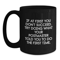 Load image into Gallery viewer, Funny Postmaster Gifts from Men, Unique Black Coffee Mug for Postmaster, If At First You Don't Succeed Try Doing What Your Postmaster Told You To Do The First Time Gifts - Main