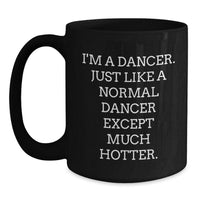 Load image into Gallery viewer, Funny Dancer Gifts from Friends - Dancer Black Coffee Mug for Birthday - &#39;I&#39;m A Dancer. Just Like A Normal Dancer Except Much Hotter.&#39; - Main
