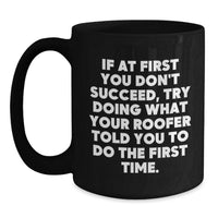 Load image into Gallery viewer, Funny Roofer Gifts for Men from Friends, If At First You Don't Succeed, Try Doing What Your Roofer Told You To Do The First Time Black Coffee Mug for Graduation Unique Gifts - Main