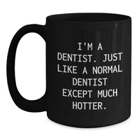 Load image into Gallery viewer, Dentist Humor Birthday Unique Gifts from Men to Women Friends Coworkers Family - I&#39;m A Dentist. Just Like A Normal Dentist Except Much Hotter. Black Coffee Mug - Main
