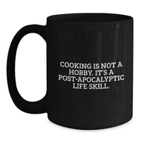 Load image into Gallery viewer, Funny 'Cooking Is Not A Hobby. It's A Post-apocalyptic Life Skill.' Black Coffee Mug - Graduation Unique Gifts from Friends for Men and Women - Main