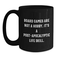Load image into Gallery viewer, Funny Board Games Gifts for Board Game Enthusiasts Black Coffee Mug Gift from Family, Friends to Graduation Unique Gifts - Board Games Are Not A Hobby. It's A Post-apocalyptic Life Skill. - Main