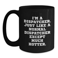 Load image into Gallery viewer, Dispatcher Humor Black Coffee Mug, Funny Gift for Dispatcher Friends and Coworkers, Graduation Unique Gifts from Friends, &#39;I&#39;m A Dispatcher. Just Like A Normal Dispatcher Except Much Hotter.&#39; - Main
