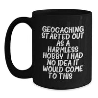 Load image into Gallery viewer, Geocaching Enthusiast Gifts from Friends, Family, or Coworkers for Graduation - 'Geocaching Started Out As A Harmless Hobby' Black Coffee Mug - Main