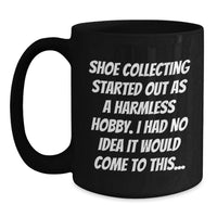 Load image into Gallery viewer, Shoe Collecting Enthusiast Gifts from Friends for Graduation Unique Black Coffee Mugs - I Had No Idea It Would Come To This... - Main