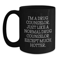 Load image into Gallery viewer, Funny Drug Counselor Gifts, I&#39;m A Drug Counselor. Just Like A Normal Drug Counselor Except Much Hotter., Black Coffee Mug for Graduation from Friends, Coworkers, or Family - Main
