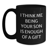 Load image into Gallery viewer, Gifts from Family to Son - &#39;I Think Me Being Your Son Is Enough Of A Gift&#39; Funny Black Coffee Mug, Birthday Unique Gifts for Him - Main
