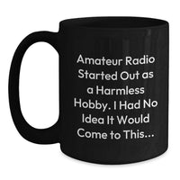 Load image into Gallery viewer, Funny Amateur Radio Gifts for Men, Unique Graduation Unique Gifts from Dad, 'Amateur Radio Started Out As A Harmless Hobby, I Had No Idea It Would Come To This...' Black Coffee Mug - Main