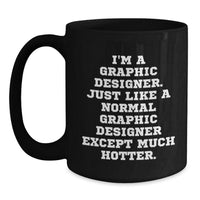 Load image into Gallery viewer, Graphic Designer Funny Birthday Unique Gifts from Friends to Men, Black Coffee Mug, I&#39;m A Graphic Designer. Just Like A Normal Graphic Designer Except Much Hotter. - Main
