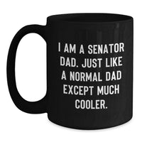 Load image into Gallery viewer, Funny Senator Dad Gifts from Family - I Am A Senator Dad. Just Like A Normal Dad Except Much Cooler. Black Coffee Mug for Senator Graduation - Main