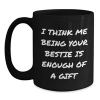 Load image into Gallery viewer, Funny Bestie Gifts from Friends, Cute Black Coffee Mugs for Graduation, Bestie Love Quote &#39;I Think Me Being Your Bestie Is Enough Of A Gift&#39;, Gifts for Bestie - Main
