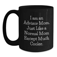 Load image into Gallery viewer, Funny Gifts from Mom, Unique Graduation Gifts for Advisor, Black Coffee Mug - I Am An Advisor Mom, Just Like A Normal Mom Except Much Cooler. - Main