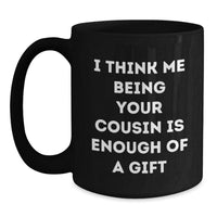 Load image into Gallery viewer, Funny Cousin Gifts, I Think Me Being Your Cousin Is Enough Of A Gift, Black Coffee Mug for Graduation, Gifts from Family to Cousin, Unique Cousin Gift - Main

