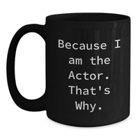 Load image into Gallery viewer, Funny Actor Gift, Actor Black Coffee Mug for Actor Friends, Because I Am The Actor. That's Why. Unique Graduation Gifts - Main