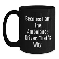 Load image into Gallery viewer, Funny Gifts for Ambulance Driver Friends and Family, Graduation Unique Ambulance Driver Coffee Mug, Because I Am The Ambulance Driver That's Why - Main
