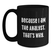 Load image into Gallery viewer, Funny Analyst Gifts for Men, Black Coffee Mugs from Friends, 'Because I Am The Analyst. That's Why.' Inspirational Quote, Graduation Unique Gifts for Analyst, 11oz or 15oz Ceramic Mugs - Main