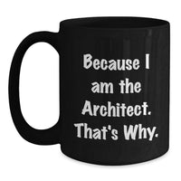 Load image into Gallery viewer, Architect Gifts for Graduation Funny Black Coffee Mug Because I Am The Architect. That's Why. - Gifts from Men to Family - Main